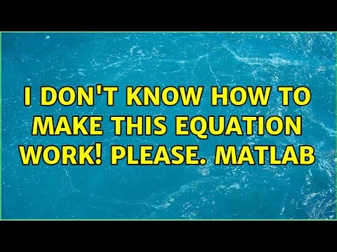 I don't know how to make this equation work! please. Matlab (3 Solutions!!)