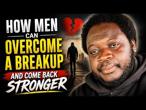 How Men Can Overcome a Breakup and Come Back Stronger