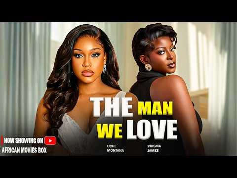 THE MAN WE LOVE - PRISMA JAMES, UCHE MONTANA | Nigerian Movies 2026 Latest Full Movies