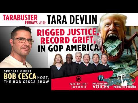Tarabuster Fridays: Rigged Justice, Record Grift in GOP USA (featuring Bob Cesca)