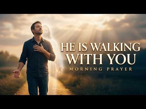 Do Not Be Discouraged — He Is Walking Through This Day With You: Morning Prayer
