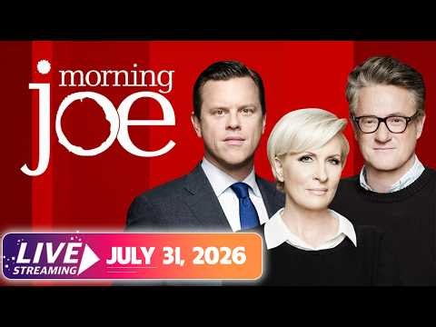 MSNBC Live :Morning Joe 07/31/2026 | MSNOW News Trump Today JULY 31, 2026