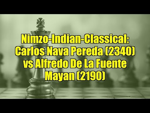 Nimzo-Indian-Classical: Carlos Nava Pereda (2340) vs Alfredo De La Fuente Mayan (2190)