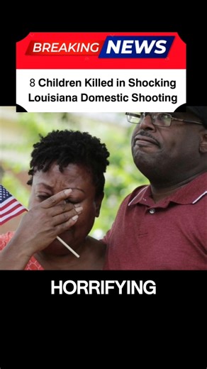 8 Children Killed in Shocking Louisiana Domestic Shooting