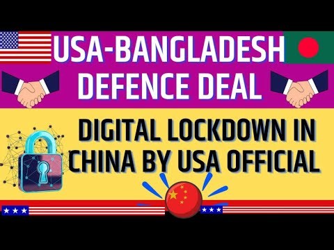 US Bangladesh Defence Deal, Digital Lockdown in China by US Official