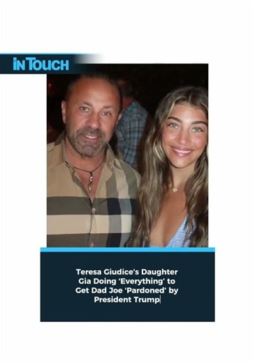 Teresa Giudice’s Daughter Gia Doing ‘Everything’ to Get Dad Joe ‘Pardoned’ by President Trump