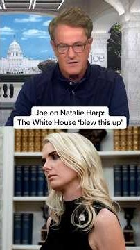 Joe on Natalie Harp: The White House ‘blew this up’