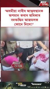 'অসমীয়া নাৰীৰ আত্মসন্মানক অপমান কৰাৰ অধিকাৰ বদৰুদ্দিন আজমলক কোনে দিলে'