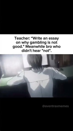 Teacher: " Write an essay on why gambling is not good."....