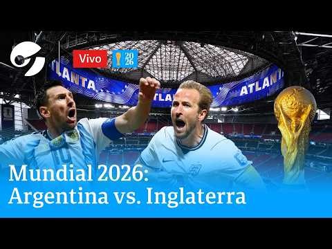 MUNDIAL 2026: ARGENTINA VS. INGLATERRA, EN VIVO DESDE ATLANTA