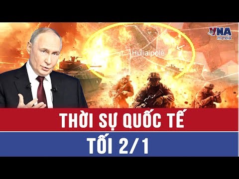Thời sự Quốc tế tối 2/1.Đồng bằng Zaporizhzhia rạn vỡ, Nga dần kiểm soát Huliaipole;BRICS+ tập trận