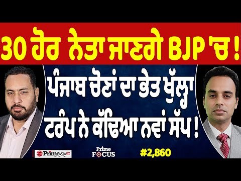 Prime Focus 2,860 | 30 ਹੋਰ ਨੇਤਾ ਜਾਣਗੇ BJP 'ਚ !, ਪੰਜਾਬ ਚੋਣਾਂ ਦਾ ਭੇਤ ਖੁੱਲ੍ਹਾ, ਟਰੰਪ ਨੇ ਕੱਢਿਆ ਨਵਾਂ ਸੱਪ!