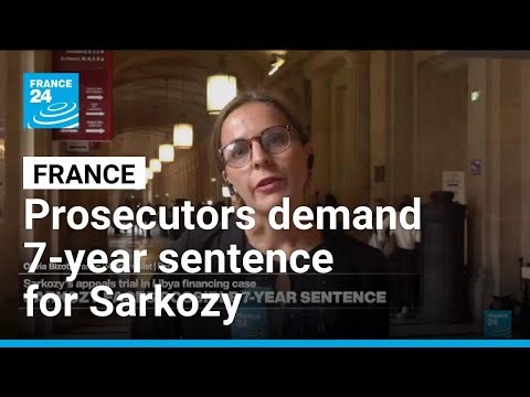 Prosecutors demand 7-year sentence for Sarkozy in Libya financing case • FRANCE 24 English