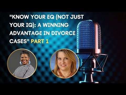Know Your EQ (Not Just Your IQ): A Winning Advantage In Divorce Cases (Part 1)