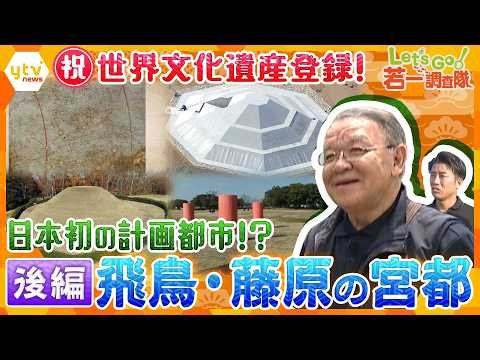 【若一調査隊】日本の国家成立の原点！”新都市計画”の背景と新たな時代「飛鳥・藤原の宮都」に息づく歴史の記憶　後編