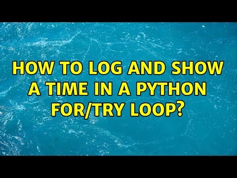 How to log and show a time in a Python for/try loop? (3 Solutions!!)