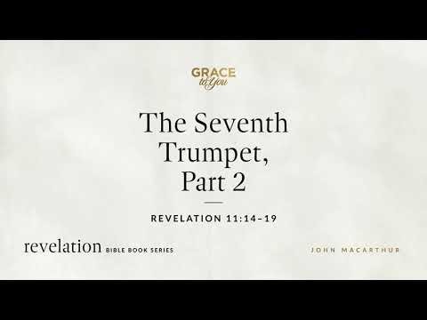The Seventh Trumpet, Part 2 (Revelation 11:14–19) John MacArthur