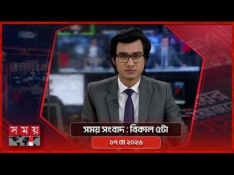 সময় সংবাদ | বিকাল ৫টা | ১৭ মে ২০২৬ | Somoy TV Bulletin 5pm | Latest Bangladeshi News
