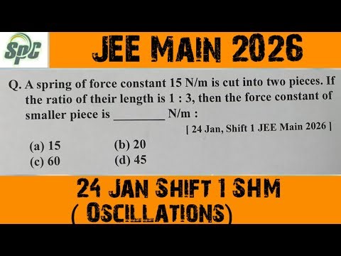 A spring of force constant 15 N/m is cut into two pieces . If the ratio of | JEE Main 2026 Jan Shift