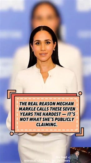 The real reason Meghan Markle calls these seven years the hardest it's not what she's publicly clai
