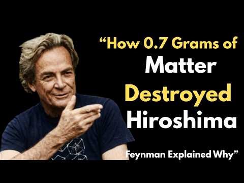 How 0.7 Grams of Matter Destroyed Hiroshima — Feynman Explains