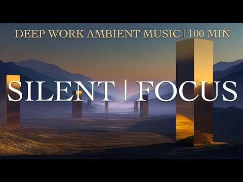 🔹 Silent Focus • Chillout Ambient for Long Work Sessions · 100 Minutes