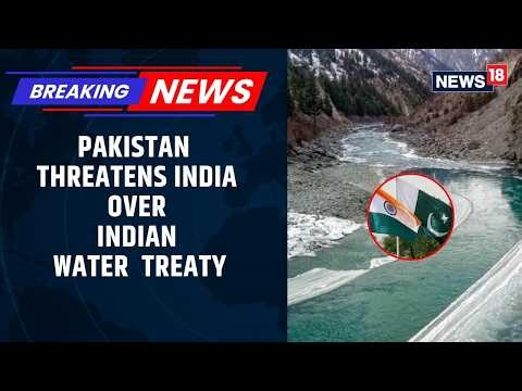 Pakistan’s Unprovoked Threat Over Indus Waters Treaty Rattles India and Escalates Tensions | News18