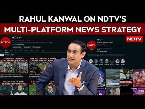 Rahul Kanwal On NDTV's Multi-Platform News Strategy