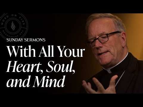 With All You Heart, Soul, and Mind – Bishop Barron's Sunday Sermon