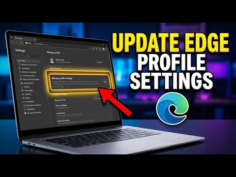 How to update your Microsoft Edge profile and browser settings - Full Guide
