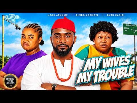 MY WIVES MY TROUBLE (Ruth Kadiri, Uzor Arukwe, Bimbo Ademoye) - Brand New 2026 Nigerian Movie