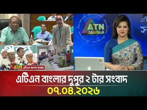 এটিএন বাংলার দুপুর ২ টার সংবাদ | 07.04.2026 | Today News | Ajker News | ATN Bangla News
