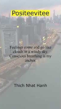 Feelings come and go like clouds in a windy sky. Conscious breathing is my anchor. - Thich Nhat Hanh