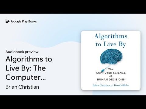 Algorithms to Live By: The Computer Science of… by Brian Christian · Audiobook preview