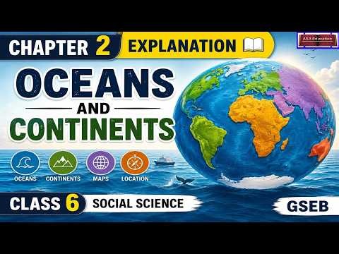 Ch 2 | Explanation | Oceans and Continents | Class 6 | Social Science | GSEB |