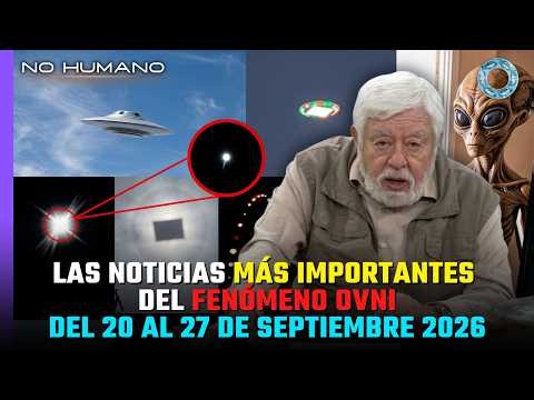 No Humano: Las noticias más importantes del Fenómeno OVNI del 20 al 27 de Septiembre del 2026 🛸