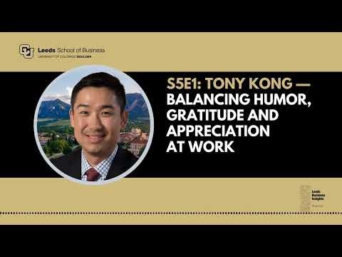 Leeds Business Insights: S5E1: Balancing Humor, Gratitude and Appreciation at Work with Tony Kong