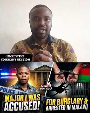 Breaking🔥 Major Was once Accused of Burglary and arrested by Police in Malawi