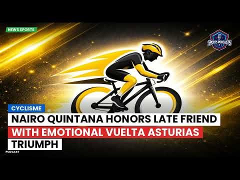 Nairo Quintana honors late friend with emotional Vuelta Asturias triumph