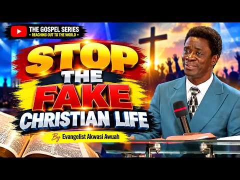 STOP THE FAKE CHRISTIAN LIFE — JESUS CHRIST IS COMING AGAIN! BY EVANGELIST AKWASI AWUAH