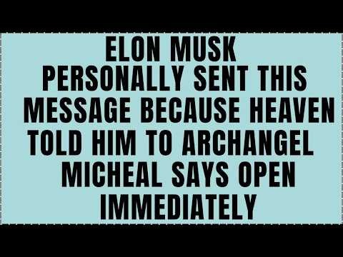 🔴ELON MUSK PERSONALLY SENT THIS MESSAGE BECAUSE HEAVEN TOLD HIM TO ARCHANGEL MICHEAL SAYS