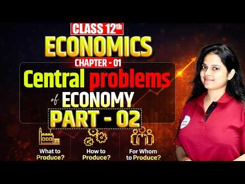 Class 12 Economics Chapter 1 | Central problems of economy Part -02 | Board Exam 2027