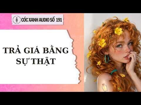 CÓC XANH STUDIO SỐ 191 - TRẢ GIÁ BẰNG SỰ THẬT - FULL AUDIO