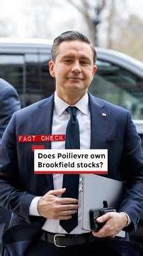 Fact check: Does Poilievre own Brookfield stocks?
