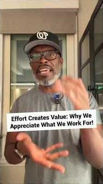 Effort Creates VALUE; Why We Appreciate What We EARN!