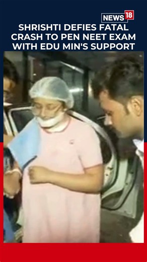 Shrishti Defies Fatal Crash to pen NEET exam With Education Minister's Support | #Shorts | N18S