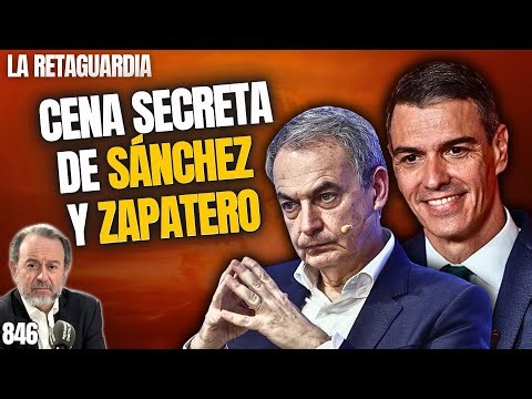 RETAGUARDIA #846 ¡Cena secreta de Sánchez y Zapatero en Madrid con sus familias!
