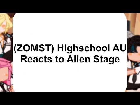 [ZOMST] Highschool AU reacts to Alien Stage! | 2x Speed | OOC?