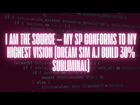 I AM THE SOURCE — MY SP CONFORMS TO MY HIGHEST VISION (DREAM SIM A.I BUILD 30% SUBLIMINAL)