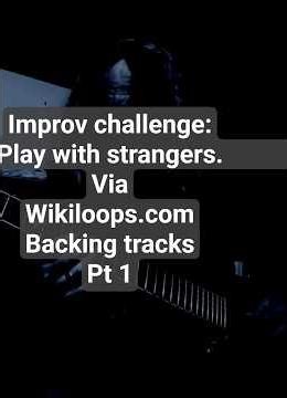 Improv Challenge; Playing music with strangers. Using wikiloops.com backing tracks